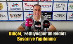 Dinçel, “Fethiyespor’un Hedefi Başarı ve Yapılanma”