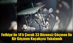 Fethiye’de 33 Düzensiz Göçmen Ve Bir Göçmen Kaçakçısı Yakalandı