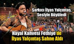 Hayal Kahvesi Fethiye’de İlyas Yalçıntaş Sahne Aldı