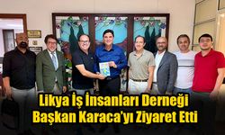 Likya İş İnsanları Derneği Başkan Karaca’yı Ziyaret Etti