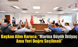 Başkan Karaca; “Marina Büyük İhtiyaç Ama Yeri Doğru Seçilmeli”