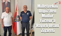 Milletvekili Otgöz’den Müdür Yüceur’a ‘Hayırlı Olsun’ Ziyareti