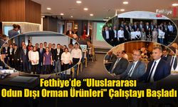 Fethiye’de “Uluslararası Odun Dışı Orman Ürünleri" Çalıştayı Başladı