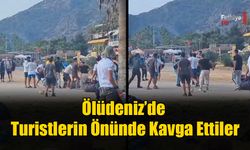 Ölüdeniz’de Turistlerin Önünde Kavga Ettiler