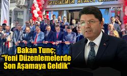 Bakan Tunç; “Yeni Düzenlemelerde Son Aşamaya Geldik”