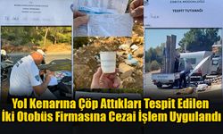 Yol Kenarına Çöp Attıkları Tespit Edilen İki Otobüs Firmasına Cezai İşlem