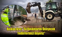 Başkan Aras; “Su Baskınlarını Önleyecek Tedbirlerimizi Alıyoruz”