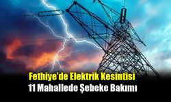 Fethiye’de Elektrik Kesintisi: 21 Kasım’da 11 Mahallede Şebeke Bakımı