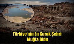 Türkiye’nin En Kurak Şehri Muğla Oldu