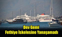 Dev Gemi Fethiye İskelesine Yanaşamadı