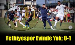 Fethiyespor Evinde Yok; 0-1