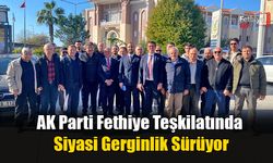 AK Parti Fethiye Teşkilatında Siyasi Gerginlik Sürüyor