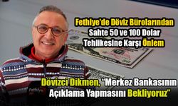 Fethiye'de Döviz Bürolarından Sahte 50 ve 100 Dolar Tehlikesine Karşı Önlem