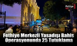 Fethiye Merkezli Yasadışı Bahis Operasyonunda 25 Tutuklama