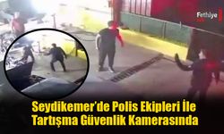 Seydikemer’de Polis Ekipleri İle Tartışma Güvenlik Kamerasında