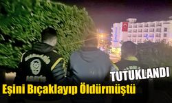 Eşini Bıçaklayıp Öldürmüştü, Tutuklandı