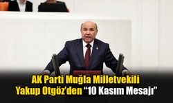 AK Parti Muğla Milletvekili Yakup Otgöz’den 10 Kasım Mesajı