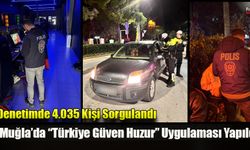 Muğla’da “Türkiye Güven Huzur” Uygulaması Yapıldı