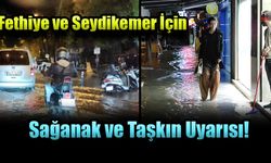 Fethiye ve Seydikemer İçin Sağanak ve Taşkın Uyarısı!