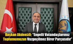 Başkan Akdenizli; “Engelli Vatandaşlarımız Toplumumuzun Vazgeçilmez Birer Parçasıdır”