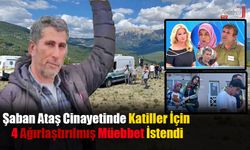 Şaban Ataş Cinayetinde, Katiller İçin 4 Ağırlaştırılmış Müebbet İstendi