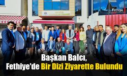 Başkan Balcı, Fethiye'de Bir Dizi Ziyarette Bulundu