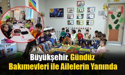 Büyükşehir, Gündüz Bakımevleri ile Ailelerin Yanında