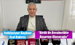 Fethiyespor Başkanı Esat Bakırcı: “Birlik Ve Beraberlikle Başarıya Ulaşacağız”