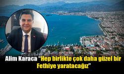 Alim Karaca “Hep birlikte çok daha güzel bir Fethiye yaratacağız”