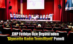 CHP Fethiye İlçe Örgütü’nden 'Siyasette Kadın Temsiliyeti' Paneli