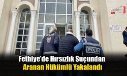 Fethiye’de Hırsızlık Suçundan Aranan Hükümlü Yakalandı