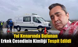 Yol Kenarında Bulunan Erkek Cesedinin Kimliği Tespit Edildi