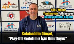 Selahaddin Dinçel, "Play-Off Hedefimiz İçin Umutluyuz"