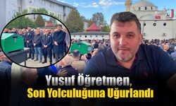 Yusuf Öğretmen, Son Yolculuğuna Uğurlandı