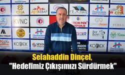 Selahaddin Dinçel, "Hedefimiz Çıkışımızı Sürdürmek"