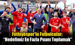 Fethiyespor'lu Futbolcular; “Hedefimiz En Fazla Puanı Toplamak”