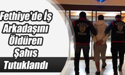 Fethiye'de İş Arkadaşını Öldüren Şahıs Tutuklandı