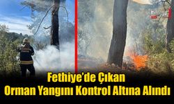 Fethiye’de Çıkan Orman Yangını Kontrol Altına Alındı