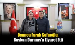 Oyuncu Faruk Sofuoğlu, Başkan Durmuş’u Ziyaret Etti