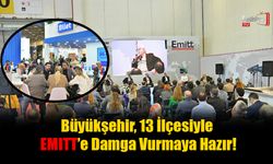 Büyükşehir, 13 İlçesiyle EMITT’e Damga Vurmaya Hazır