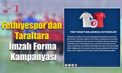 Fethiyespor’dan Taraftara İmzalı Forma Kampanyası