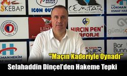 Selahaddin Dinçel’den Hakeme Tepki