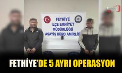 Fethiye'de 5 Ayrı Operasyon