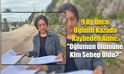 9 Ay Önce Oğlunu Kazada Kaybeden Anne: "Oğlumun Ölümüne Kim Sebep Oldu?"