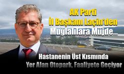 AK Parti İl Başkanı Laçin’den Muğlalılara Müjde...