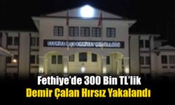 Fethiye’de 300 Bin TL’lik Demir Çalan Hırsız Yakalandı