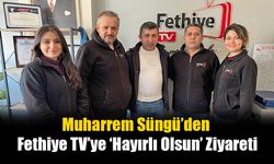 Muharrem Süngü’den Fethiye TV’ye ‘Hayırlı Olsun’ Ziyareti