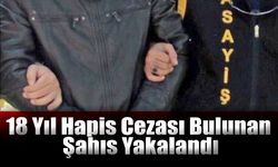 18 Yıl Hapis Cezası Bulunan Şahıs Yakalandı