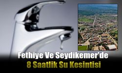 Fethiye Ve Seydikemer'de 8 Saatlik Su Kesintisi