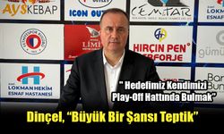 Dinçel, “Büyük Bir Şansı Teptik”